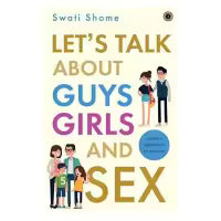 Let'S Talk About Guys Girls And Sex: By Swati Shome