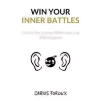 Win Your Inner Battles By Darius Foroux
