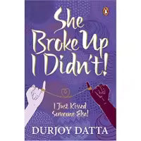 She Broke Up, I Didn'T! I Just Kissed Someone Else! By Durjoy Datta